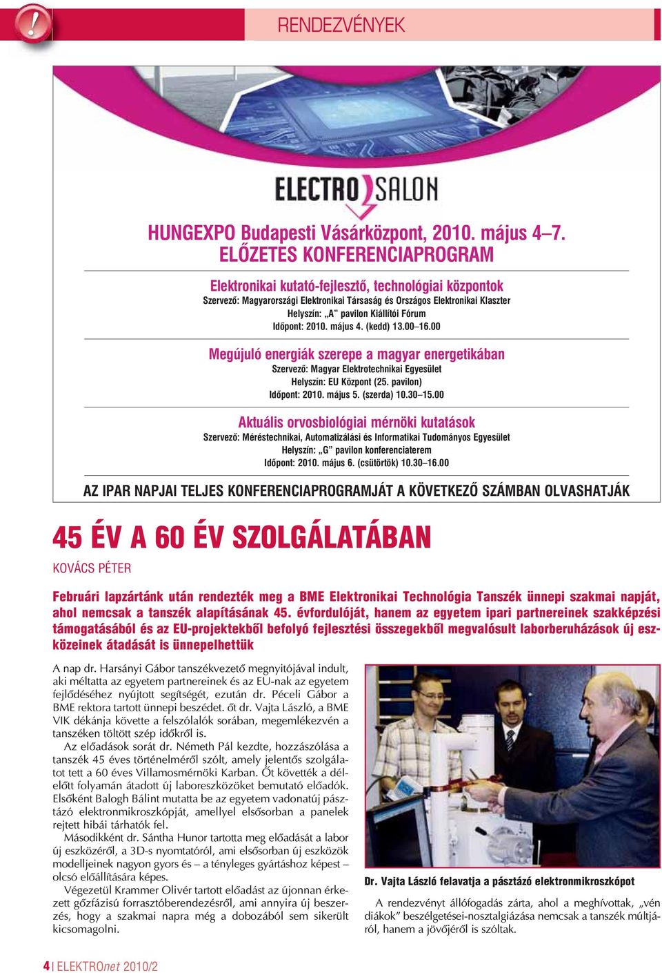 Idôpont: 2010. május 4. (kedd) 13.00 16.00 Megújuló energiák szerepe a magyar energetikában Szervezô: Magyar Elektrotechnikai Egyesület Helyszín: EU Központ (25. pavilon) Idôpont: 2010. május 5.