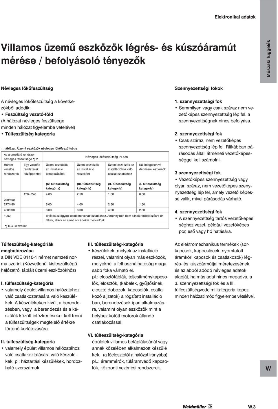 táblázat: Üzemi eszközök névleges lökőfeszültsége Az áramellátó rendszernévleges feszültsége *) V Három Egy vezetős vezetős rendszerek rendszerek középponttal Üzemi eszközök az installáció