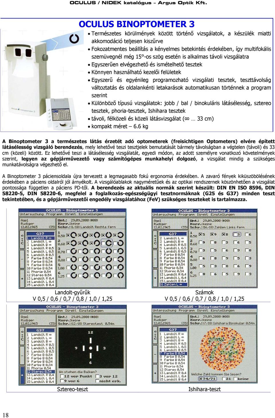 tesztek, teszttávolság változtatás és oldalankénti letakarások automatikusan történnek a program szerint Különböző típusú vizsgálatok: jobb / bal / binokuláris látásélesség, sztereo tesztek,