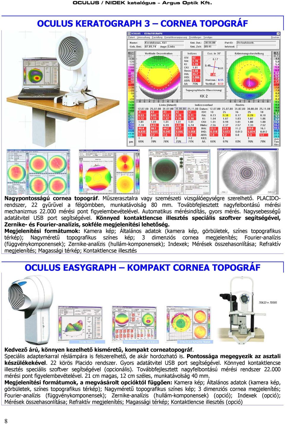 Könnyed kontaktlencse illesztés speciális szoftver segítségével, Zernike- és Fourier-analízis, sokféle megjelenítési lehetőség.