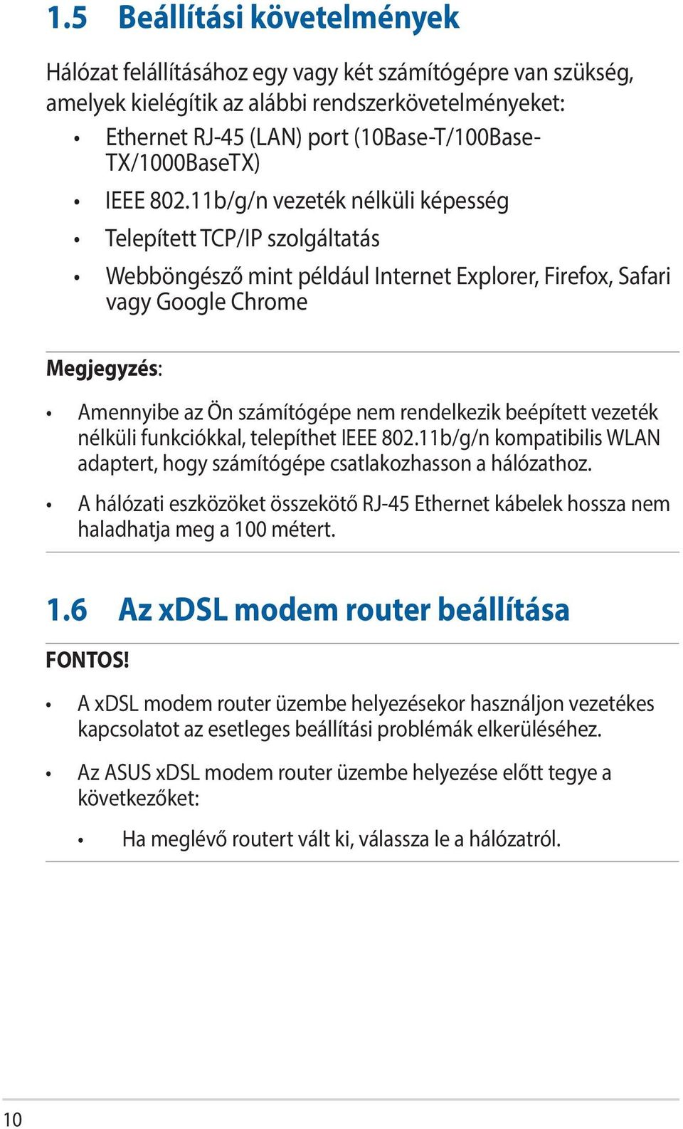 11b/g/n vezeték nélküli képesség Telepített TCP/IP szolgáltatás Webböngésző mint például Internet Explorer, Firefox, Safari vagy Google Chrome Megjegyzés: Amennyibe az Ön számítógépe nem rendelkezik