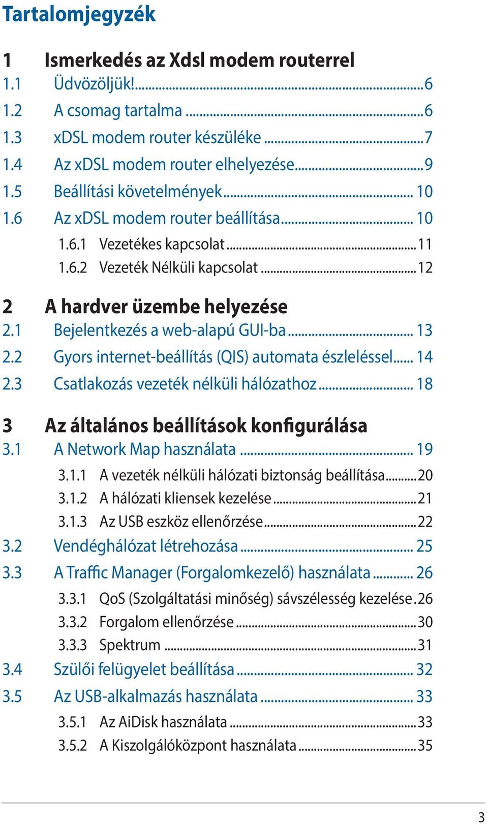 1 Bejelentkezés a web-alapú GUI-ba... 13 2.2 Gyors internet-beállítás (QIS) automata észleléssel... 14 2.3 Csatlakozás vezeték nélküli hálózathoz... 18 3 Az általános beállítások konfigurálása 3.