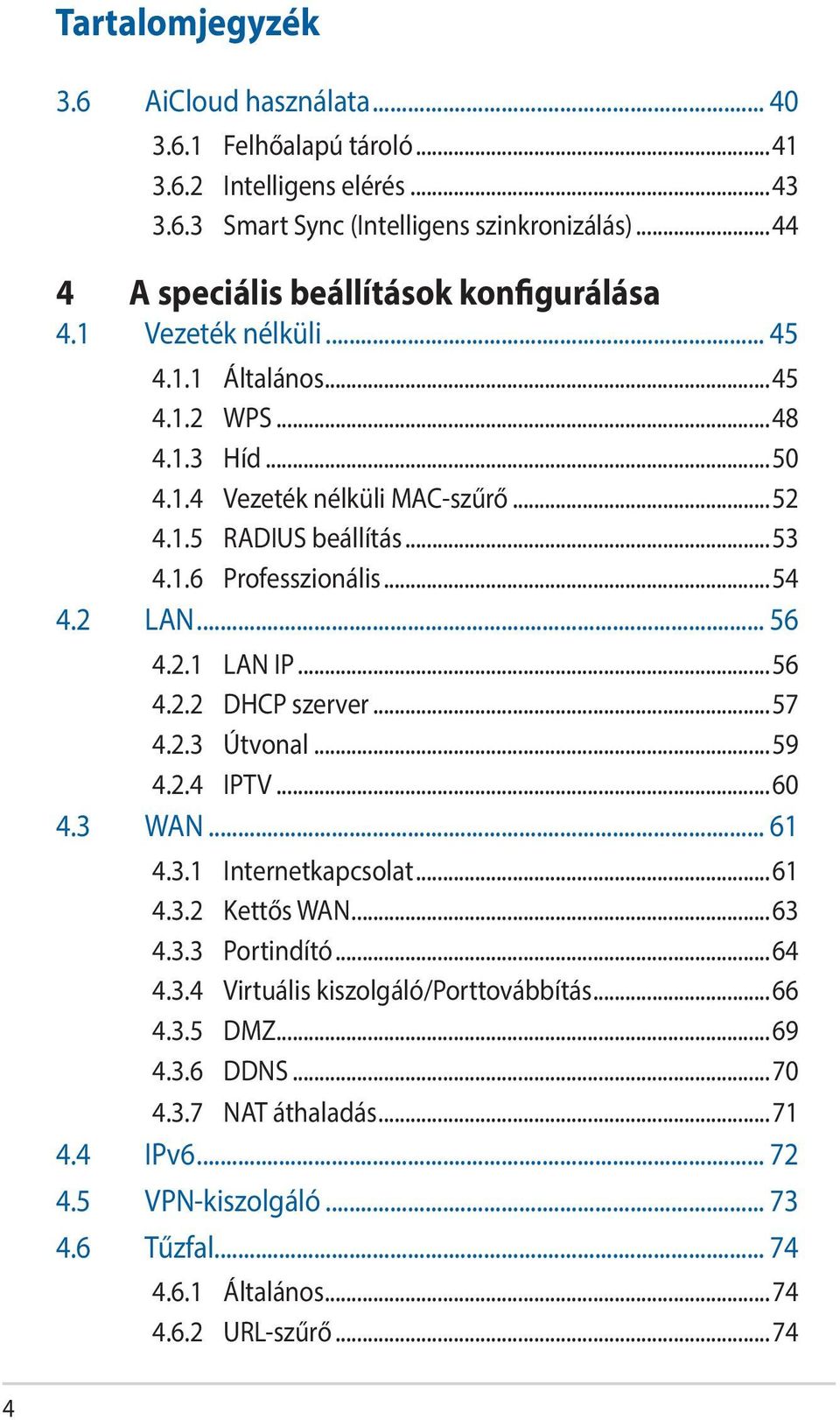 1.6 Professzionális...54 4.2 LAN... 56 4.2.1 LAN IP...56 4.2.2 DHCP szerver...57 4.2.3 Útvonal...59 4.2.4 IPTV...60 4.3 WAN... 61 4.3.1 Internetkapcsolat...61 4.3.2 Kettős WAN...63 4.3.3 Portindító.