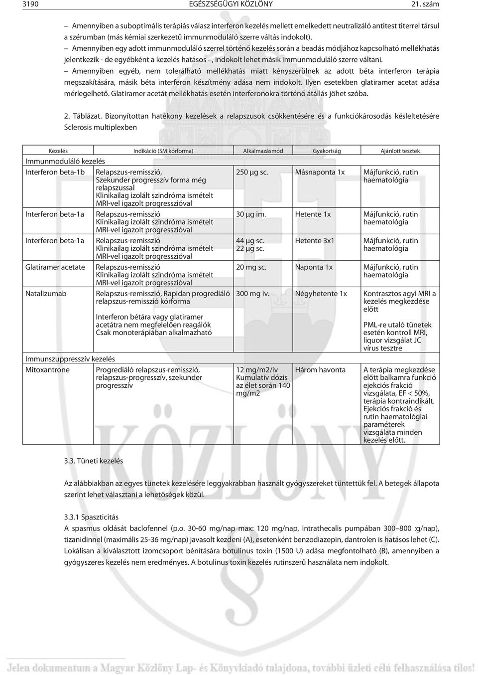 Amennyiben egy adott immunmoduláló szerrel történõ kezelés során a beadás módjához kapcsolható mellékhatás jelentkezik - de egyébként a kezelés hatásos, indokolt lehet másik immunmoduláló szerre