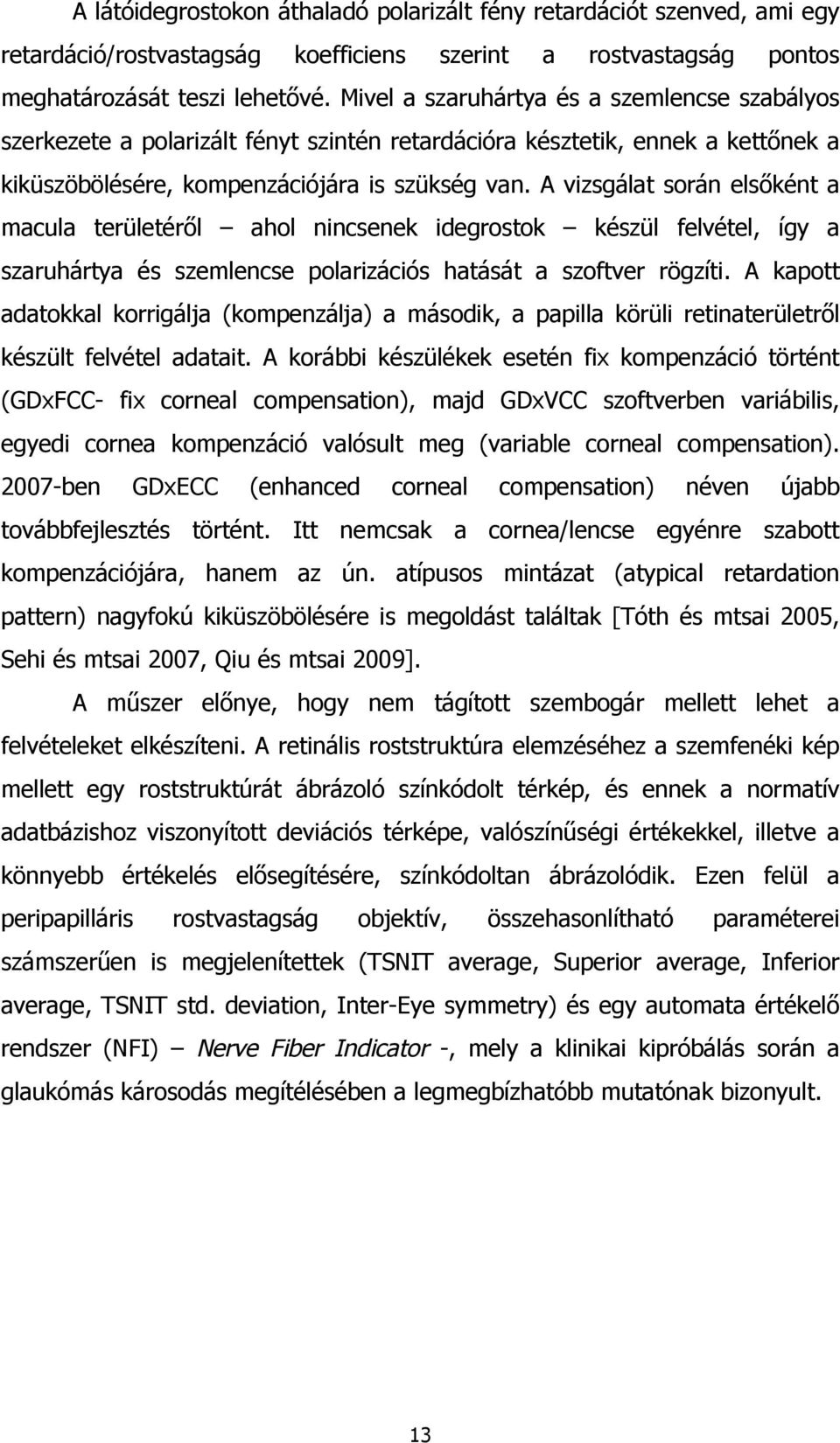 A vizsgálat során elsőként a macula területéről ahol nincsenek idegrostok készül felvétel, így a szaruhártya és szemlencse polarizációs hatását a szoftver rögzíti.