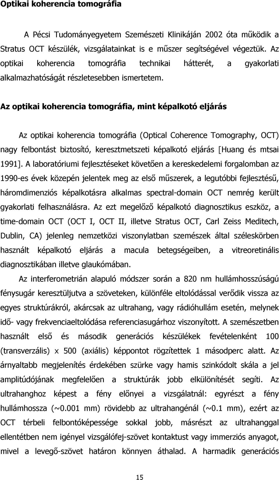 Az optikai koherencia tomográfia, mint képalkotó eljárás Az optikai koherencia tomográfia (Optical Coherence Tomography, OCT) nagy felbontást biztosító, keresztmetszeti képalkotó eljárás [Huang és