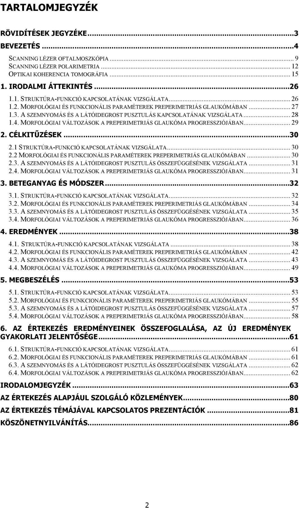 MORFOLÓGIAI VÁLTOZÁSOK A PREPERIMETRIÁS GLAUKÓMA PROGRESSZIÓJÁBAN... 29 2. CÉLKITŰZÉSEK...30 2.1 STRUKTÚRA-FUNKCIÓ KAPCSOLATÁNAK VIZSGÁLATA... 30 2.