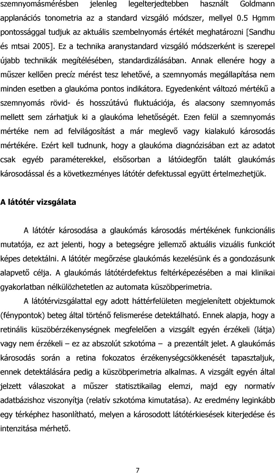 Ez a technika aranystandard vizsgáló módszerként is szerepel újabb technikák megítélésében, standardizálásában.