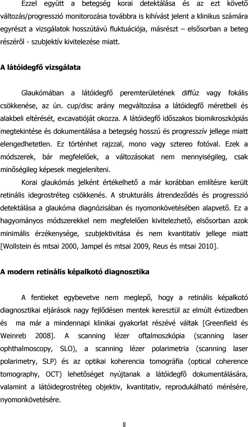 cup/disc arány megváltozása a látóidegfő méretbeli és alakbeli eltérését, excavatióját okozza.