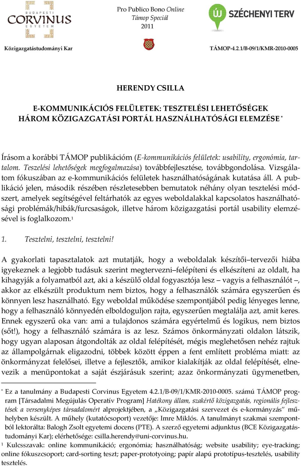 1/B-09/1/KMR-2010-0005 HERENDY CSILLA E-KOMMUNIKÁCIÓS FELÜLETEK: TESZTELÉSI LEHETŐSÉGEK HÁROM KÖZIGAZGATÁSI PORTÁL HASZNÁLHATÓSÁGI ELEMZÉSE * Írásom a korábbi TÁMOP publikációm (E-kommunikációs