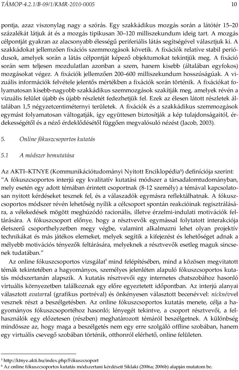 A fixációk relatíve stabil periódusok, amelyek során a látás célpontját képező objektumokat tekintjük meg.