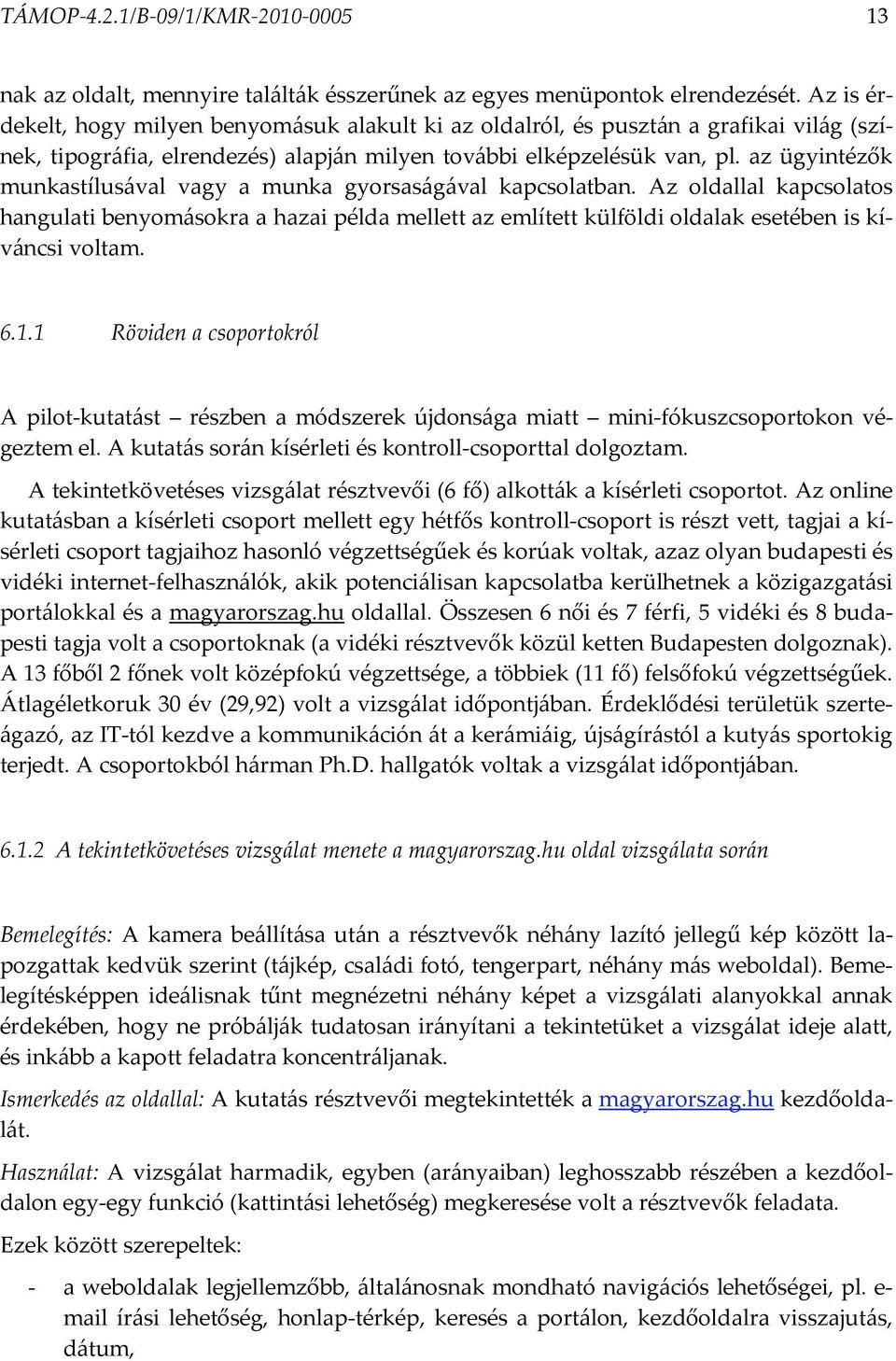 az ügyintézők munkastílusával vagy a munka gyorsaságával kapcsolatban. Az oldallal kapcsolatos hangulati benyomásokra a hazai példa mellett az említett külföldi oldalak esetében is kíváncsi voltam. 6.