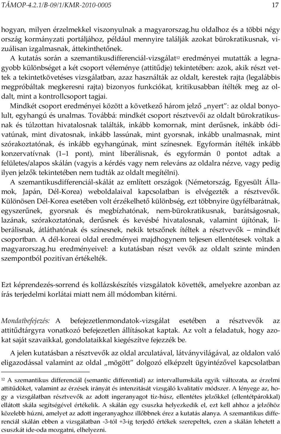 A kutatás során a szemantikusdifferenciál-vizsgálat 12 eredményei mutatták a legnagyobb különbséget a két csoport véleménye (attitűdje) tekintetében: azok, akik részt vettek a tekintetkövetéses