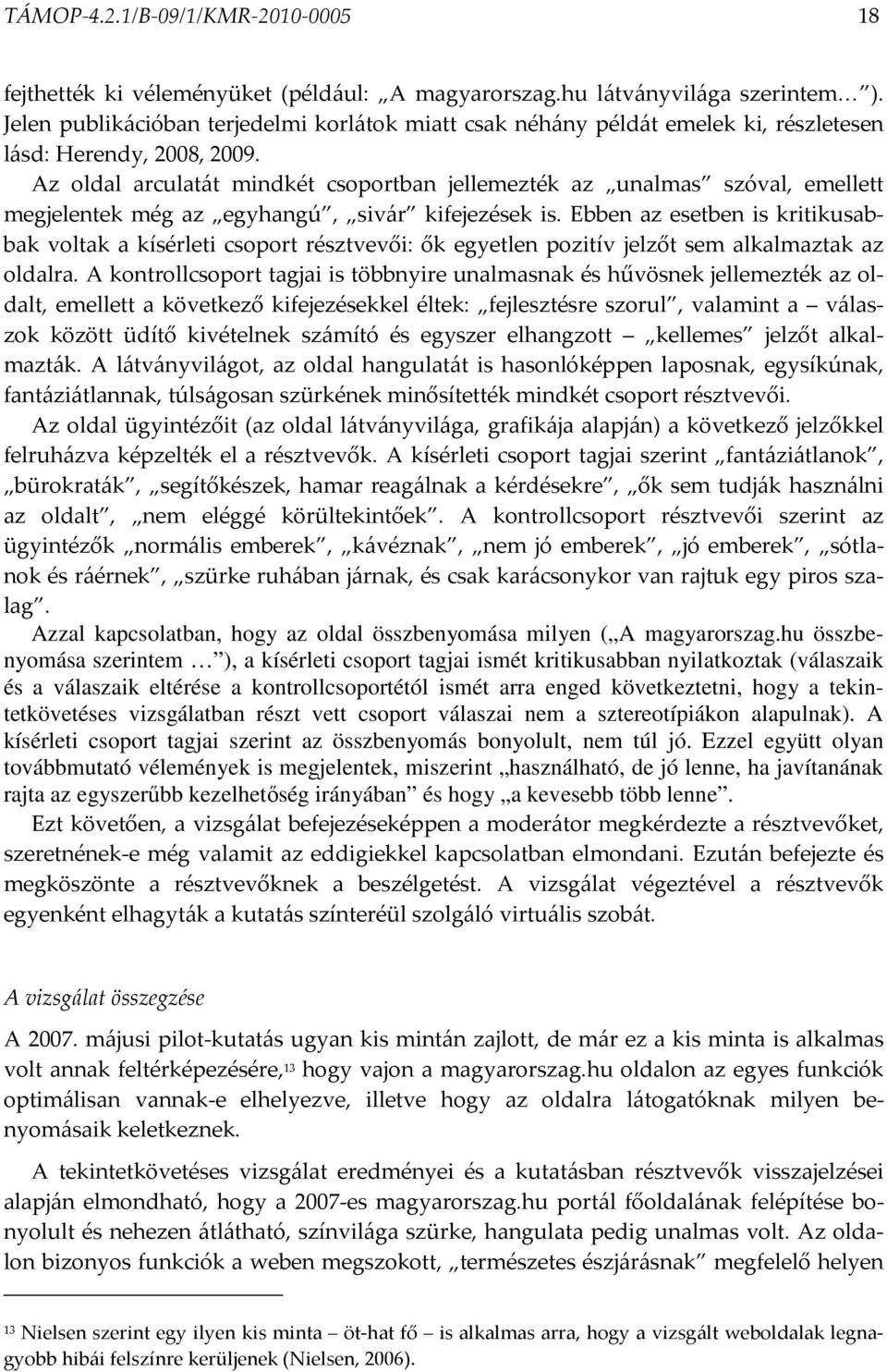 Az oldal arculatát mindkét csoportban jellemezték az unalmas szóval, emellett megjelentek még az egyhangú, sivár kifejezések is.