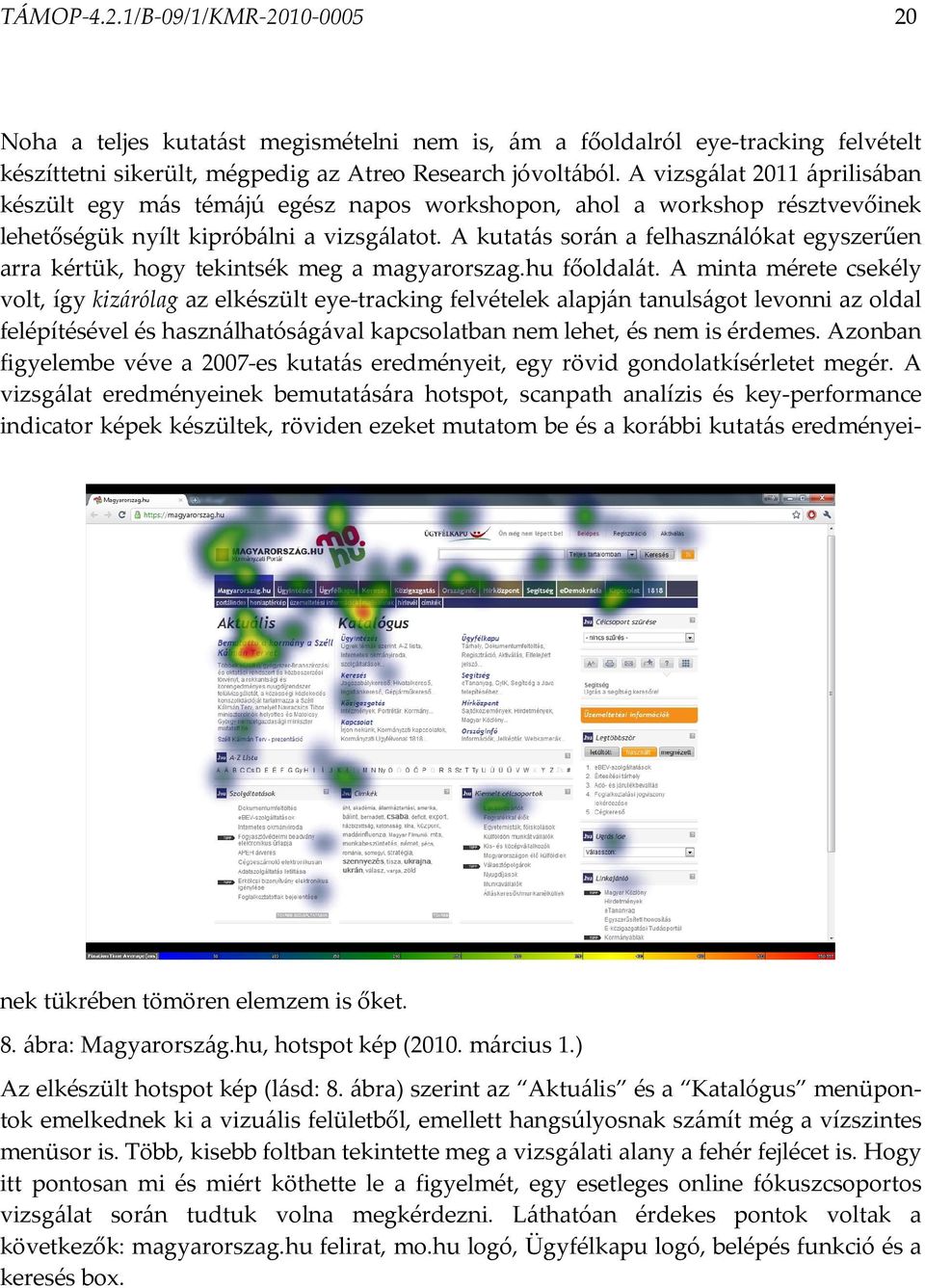 A kutatás során a felhasználókat egyszerűen arra kértük, hogy tekintsék meg a magyarorszag.hu főoldalát.