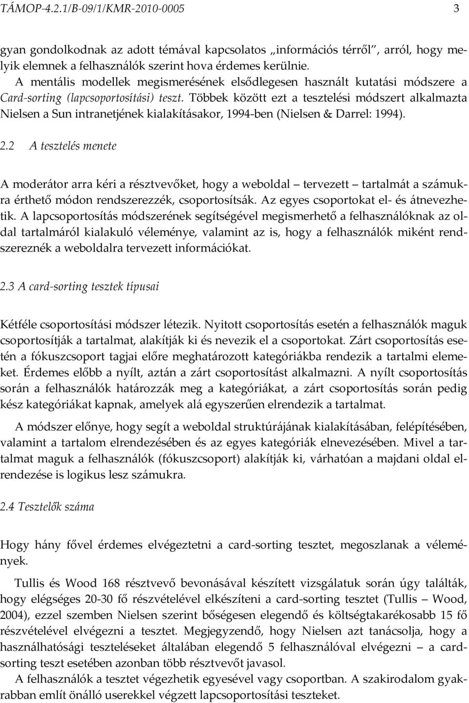 Többek között ezt a tesztelési módszert alkalmazta Nielsen a Sun intranetjének kialakításakor, 1994-ben (Nielsen & Darrel: 1994). 2.