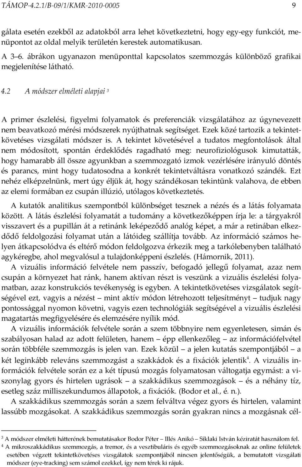 2 A módszer elméleti alapjai 3 A primer észlelési, figyelmi folyamatok és preferenciák vizsgálatához az úgynevezett nem beavatkozó mérési módszerek nyújthatnak segítséget.