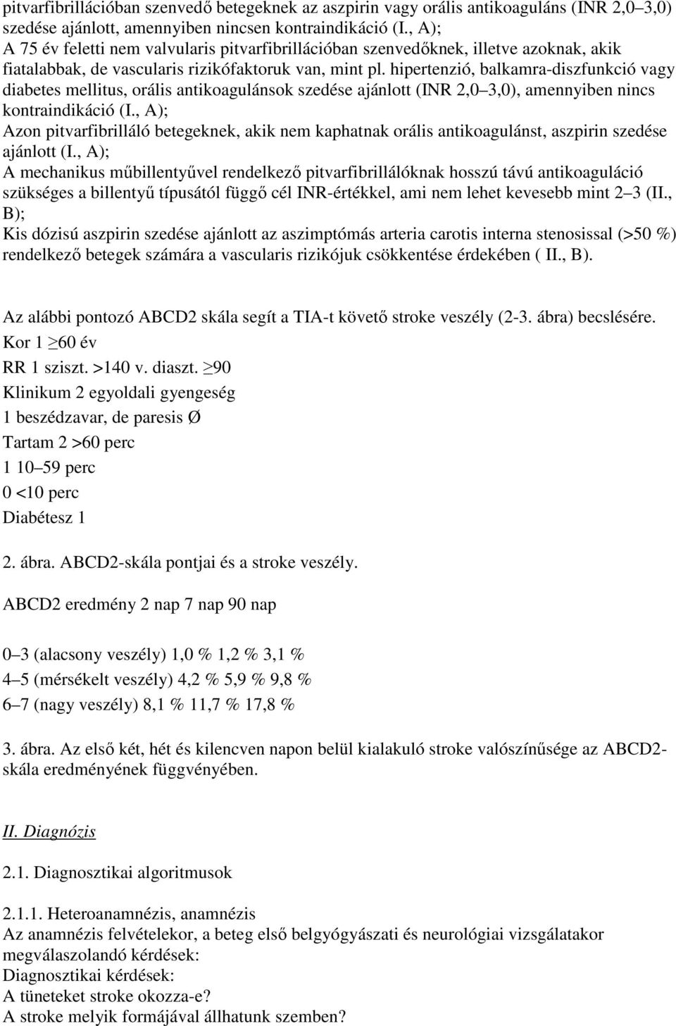 hipertenzió, balkamra-diszfunkció vagy diabetes mellitus, orális antikoagulánsok szedése ajánlott (INR 2,0 3,0), amennyiben nincs kontraindikáció (I.