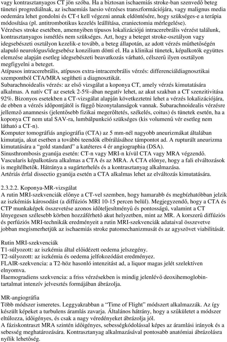 eldöntésére, hogy szükséges-e a terápia módosítása (pl. antitrombotikus kezelés leállítása, craniectomia mérlegelése).