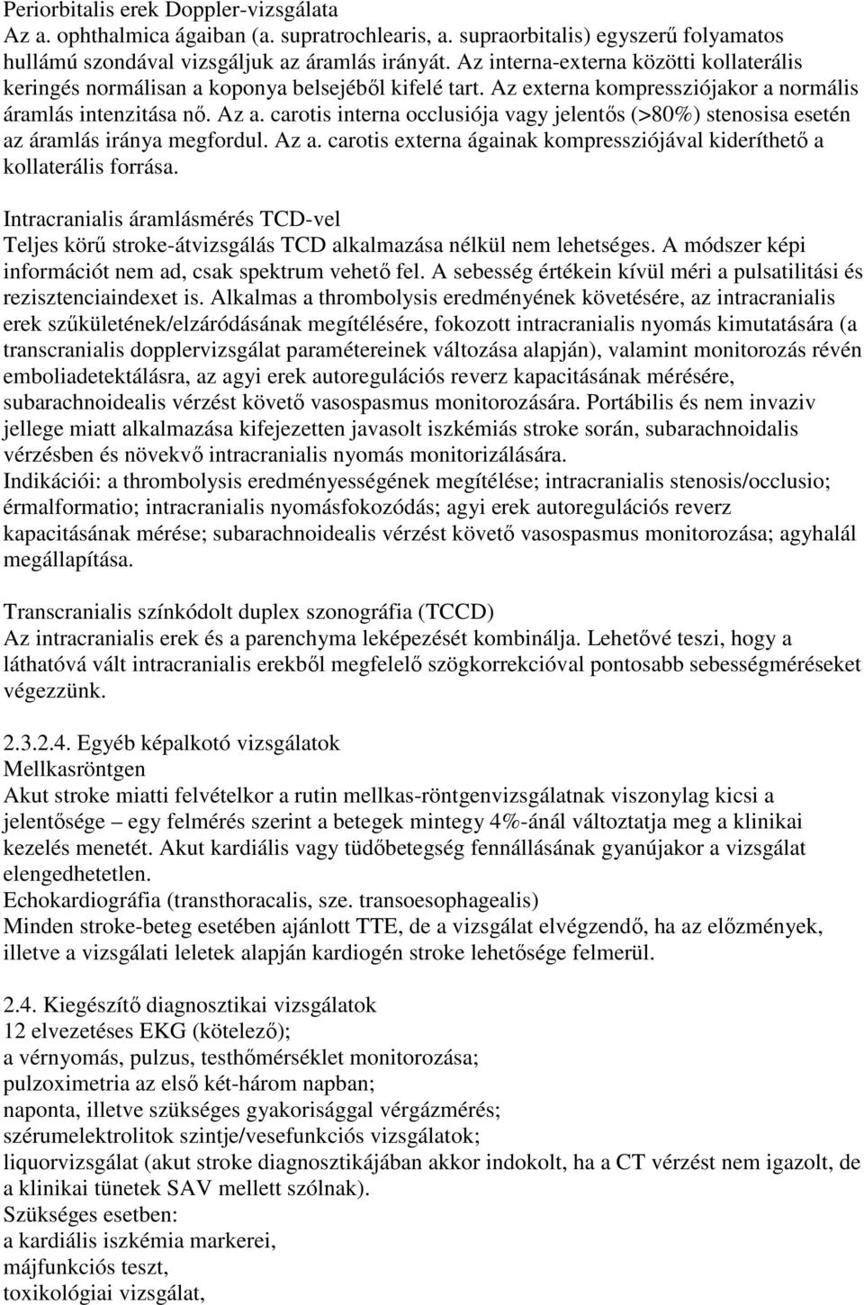 carotis interna occlusiója vagy jelentıs (>80%) stenosisa esetén az áramlás iránya megfordul. Az a. carotis externa ágainak kompressziójával kideríthetı a kollaterális forrása.