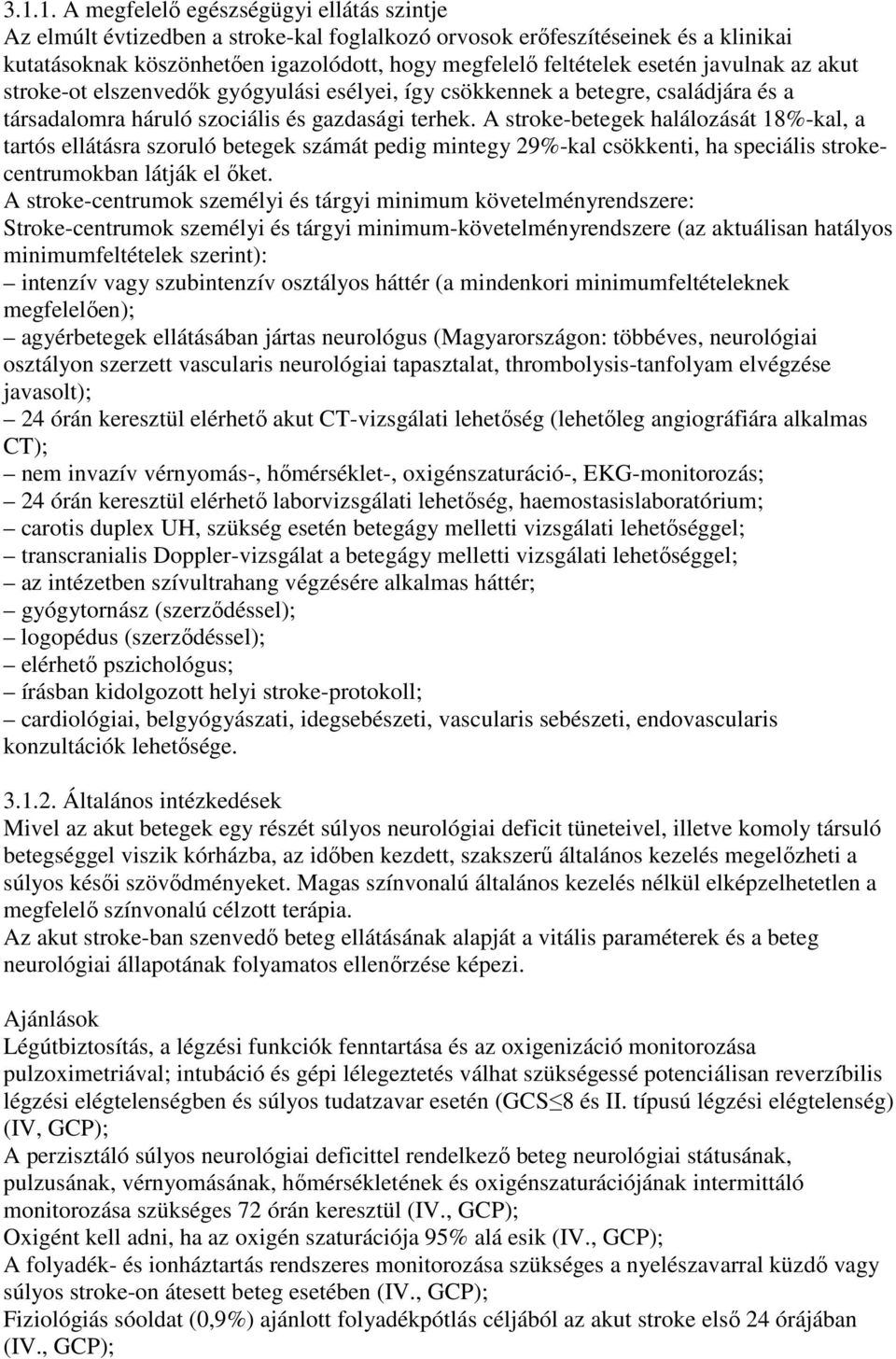 A stroke-betegek halálozását 18%-kal, a tartós ellátásra szoruló betegek számát pedig mintegy 29%-kal csökkenti, ha speciális strokecentrumokban látják el ıket.