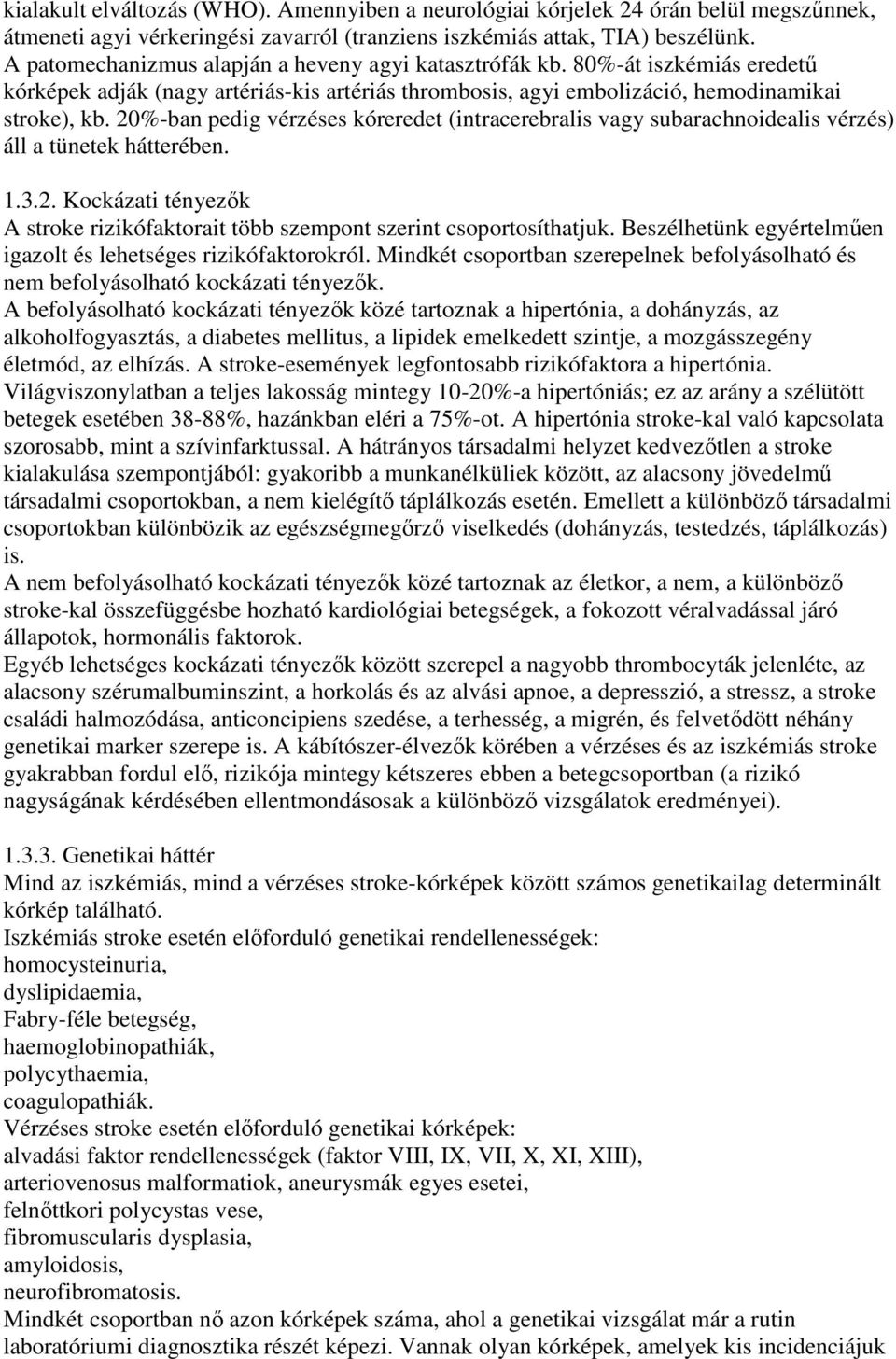 20%-ban pedig vérzéses kóreredet (intracerebralis vagy subarachnoidealis vérzés) áll a tünetek hátterében. 1.3.2. Kockázati tényezık A stroke rizikófaktorait több szempont szerint csoportosíthatjuk.