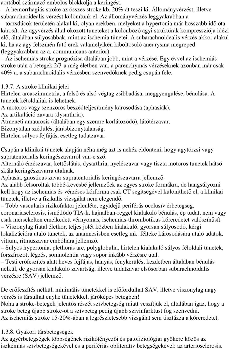 Az agyvérzés által okozott tüneteket a különbözı agyi struktúrák kompressziója idézi elı, általában súlyosabbak, mint az ischemia tünetei.