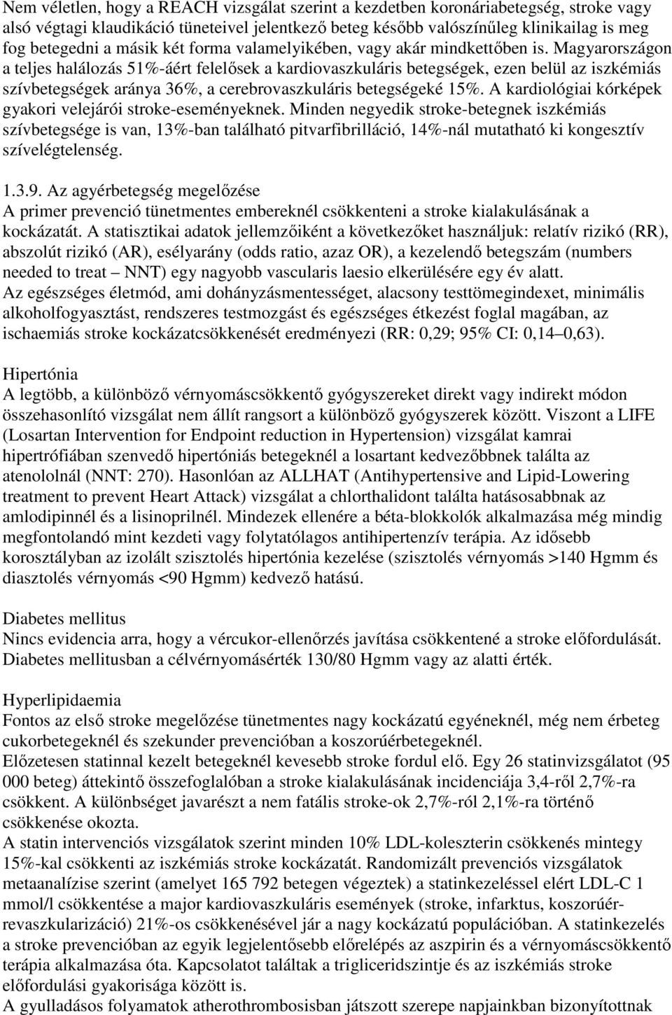 Magyarországon a teljes halálozás 51%-áért felelısek a kardiovaszkuláris betegségek, ezen belül az iszkémiás szívbetegségek aránya 36%, a cerebrovaszkuláris betegségeké 15%.