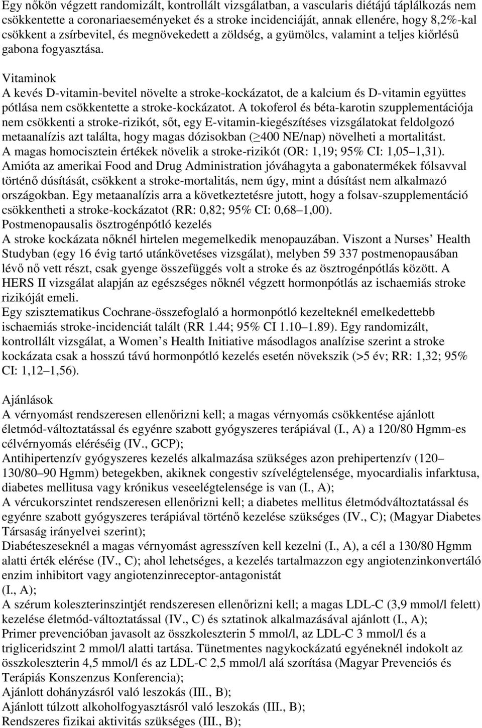 Vitaminok A kevés D-vitamin-bevitel növelte a stroke-kockázatot, de a kalcium és D-vitamin együttes pótlása nem csökkentette a stroke-kockázatot.