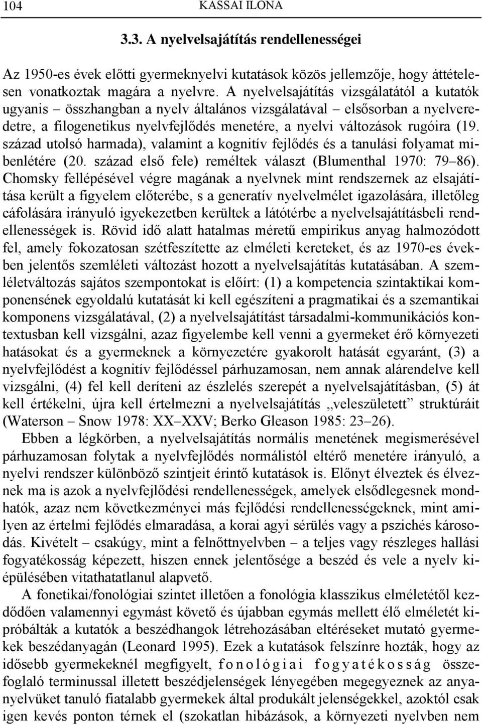 század utolsó harmada), valamint a kognitív fejlődés és a tanulási folyamat mibenlétére (20. század első fele) reméltek választ (Blumenthal 1970: 79 86).