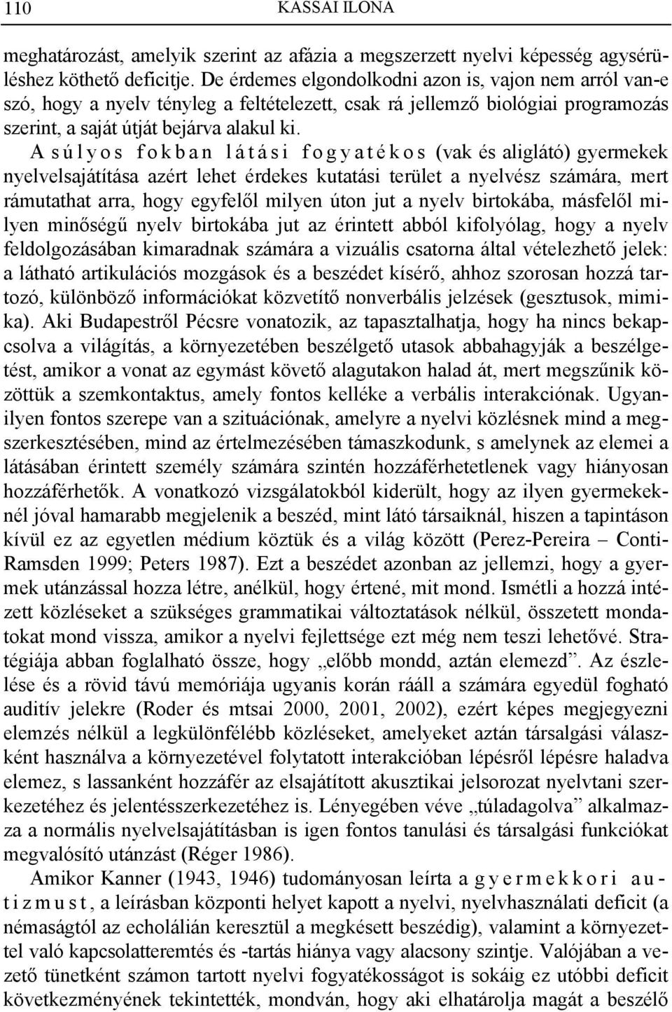 A súlyos fokban látási fogyatékos (vak és aliglátó) gyermekek nyelvelsajátítása azért lehet érdekes kutatási terület a nyelvész számára, mert rámutathat arra, hogy egyfelől milyen úton jut a nyelv