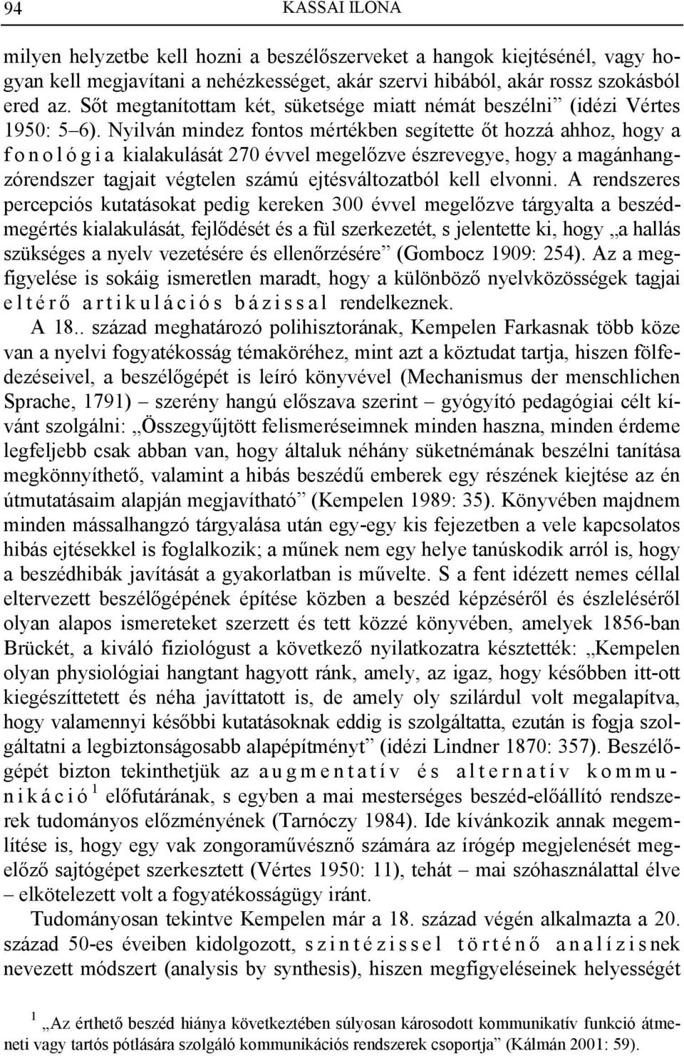 Nyilván mindez fontos mértékben segítette őt hozzá ahhoz, hogy a fonológia kialakulását 270 évvel megelőzve észrevegye, hogy a magánhangzórendszer tagjait végtelen számú ejtésváltozatból kell elvonni.