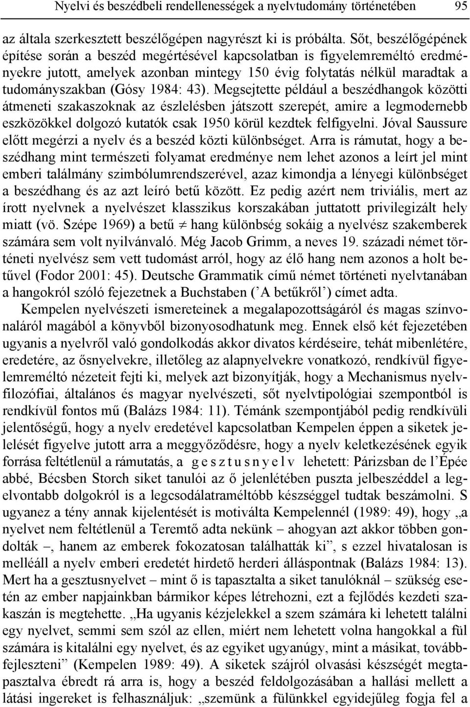 43). Megsejtette például a beszédhangok közötti átmeneti szakaszoknak az észlelésben játszott szerepét, amire a legmodernebb eszközökkel dolgozó kutatók csak 1950 körül kezdtek felfigyelni.