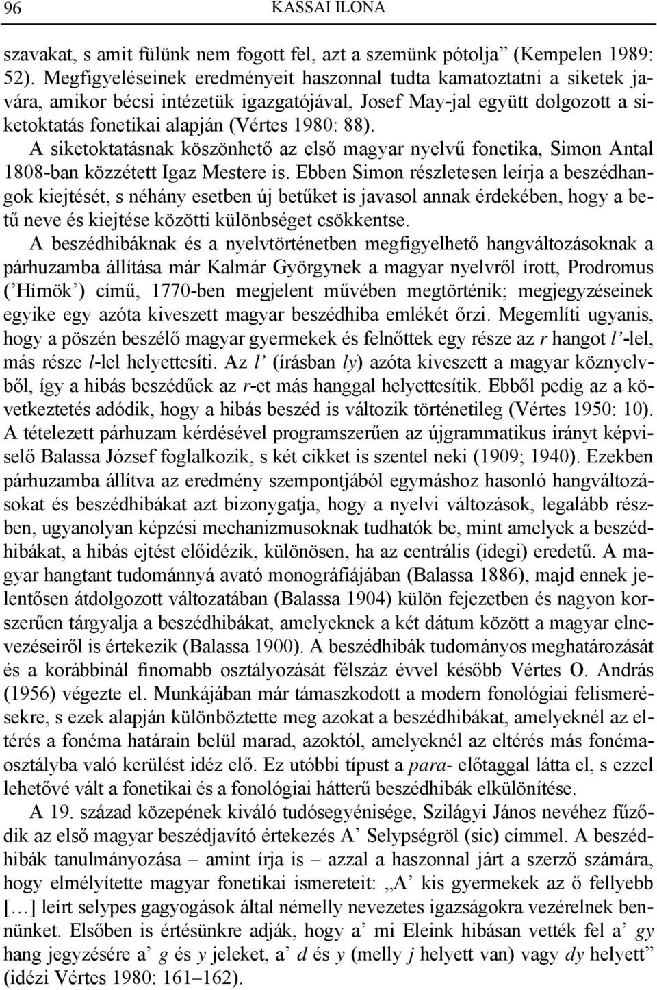 A siketoktatásnak köszönhető az első magyar nyelvű fonetika, Simon Antal 1808-ban közzétett Igaz Mestere is.