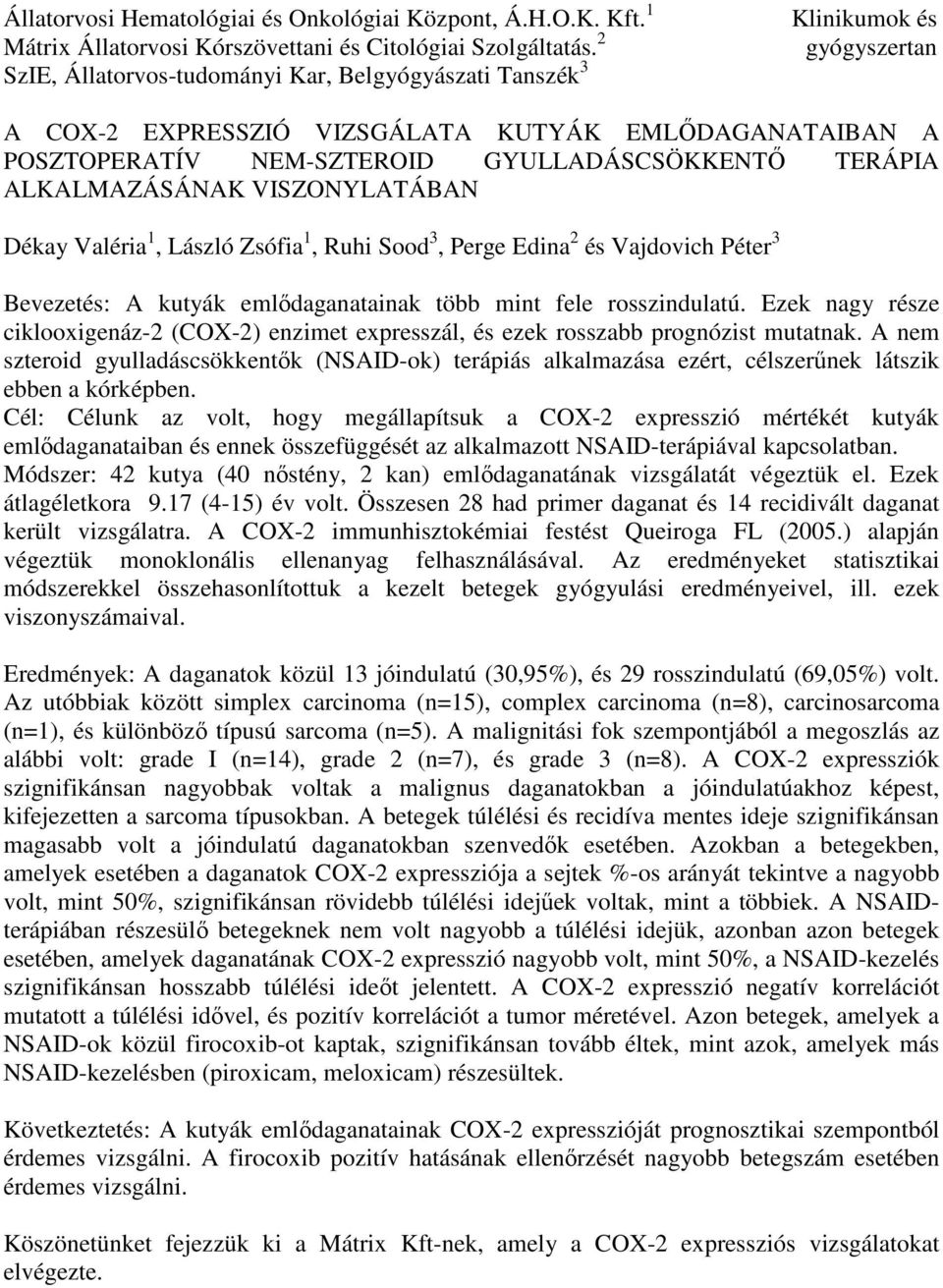 VISZONYLATÁBAN Dékay Valéria 1, László Zsófia 1, Ruhi Sood 3, Perge Edina 2 és Vajdovich Péter 3 Bevezetés: A kutyák emlődaganatainak több mint fele rosszindulatú.