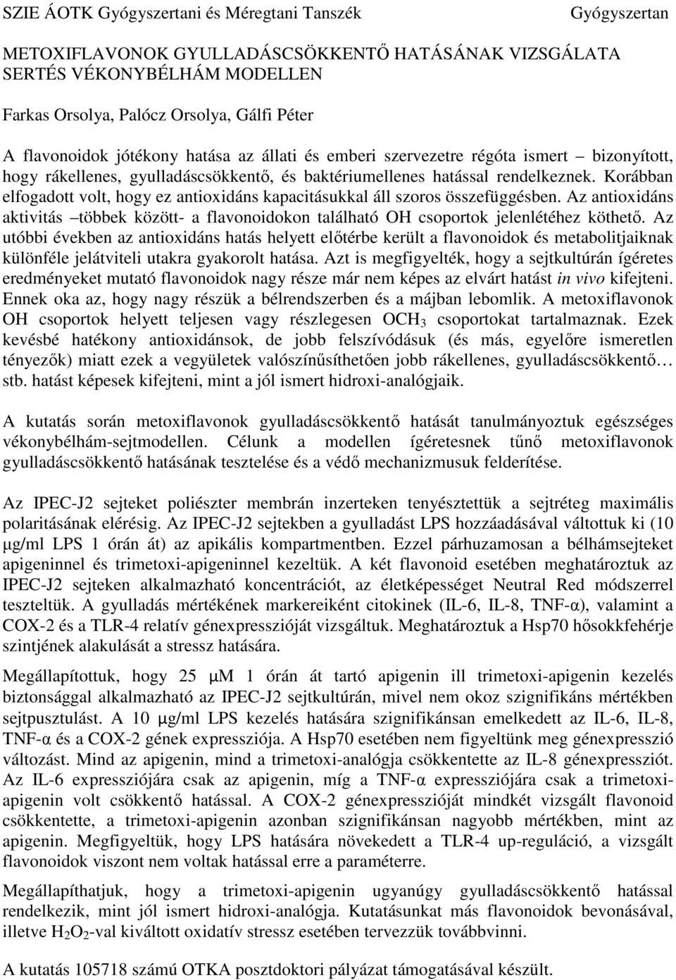 Korábban elfogadott volt, hogy ez antioxidáns kapacitásukkal áll szoros összefüggésben. Az antioxidáns aktivitás többek között- a flavonoidokon található OH csoportok jelenlétéhez köthető.