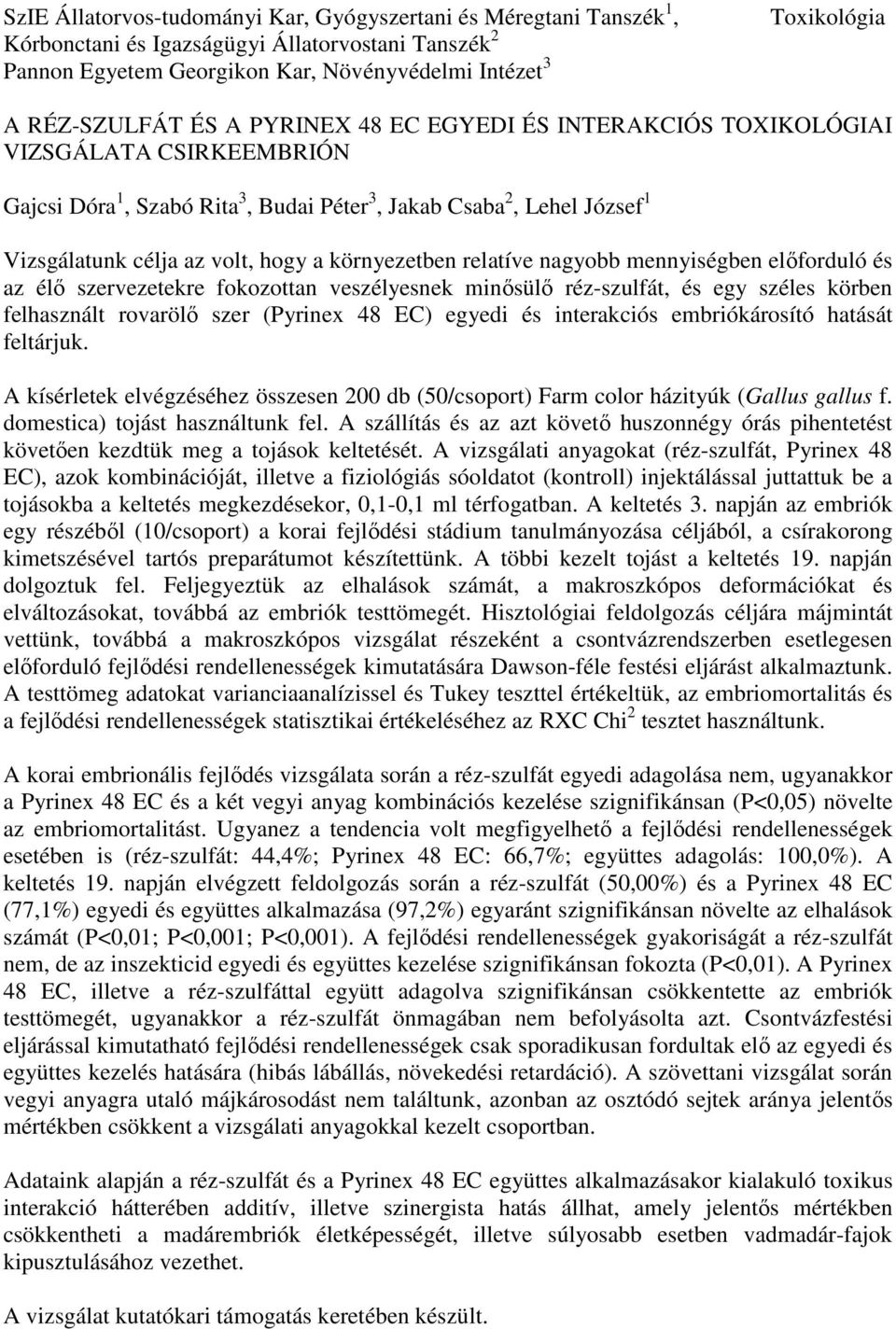 környezetben relatíve nagyobb mennyiségben előforduló és az élő szervezetekre fokozottan veszélyesnek minősülő réz-szulfát, és egy széles körben felhasznált rovarölő szer (Pyrinex 48 EC) egyedi és