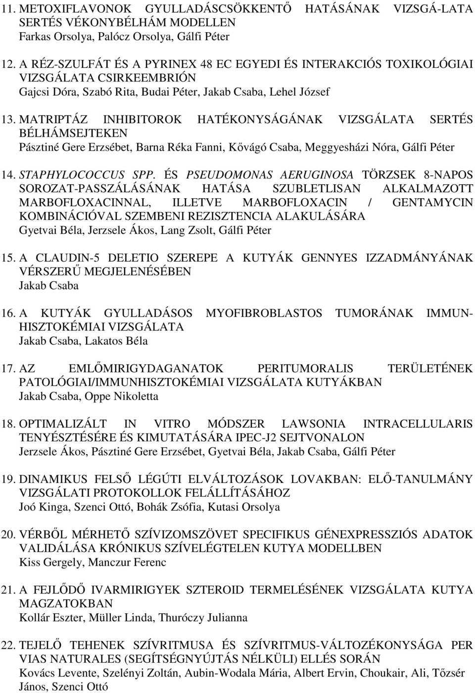 MATRIPTÁZ INHIBITOROK HATÉKONYSÁGÁNAK VIZSGÁLATA SERTÉS BÉLHÁMSEJTEKEN Pásztiné Gere Erzsébet, Barna Réka Fanni, Kővágó Csaba, Meggyesházi Nóra, Gálfi Péter 14. STAPHYLOCOCCUS SPP.