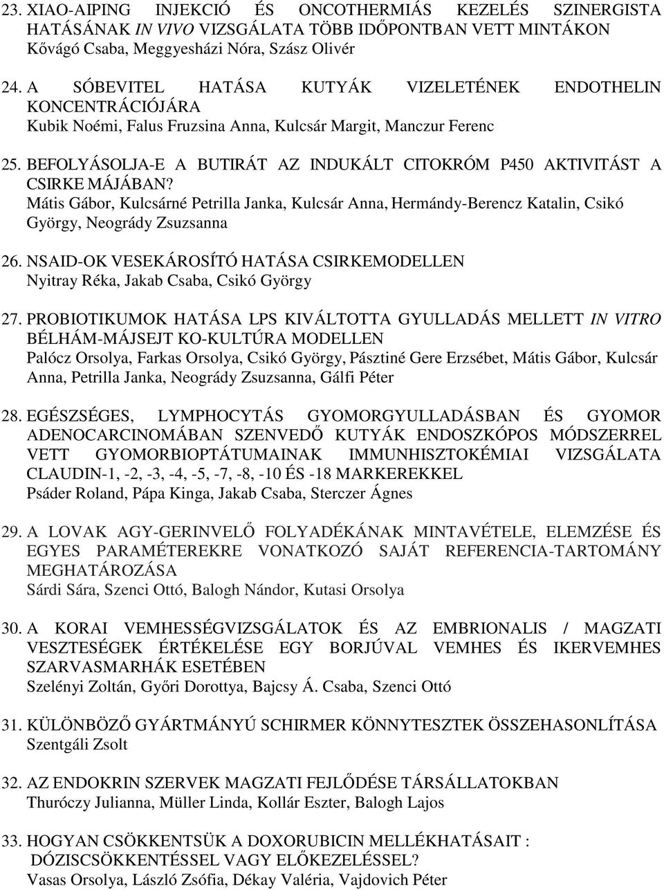 BEFOLYÁSOLJA-E A BUTIRÁT AZ INDUKÁLT CITOKRÓM P450 AKTIVITÁST A CSIRKE MÁJÁBAN? Mátis Gábor, Kulcsárné Petrilla Janka, Kulcsár Anna, Hermándy-Berencz Katalin, Csikó György, Neogrády Zsuzsanna 26.