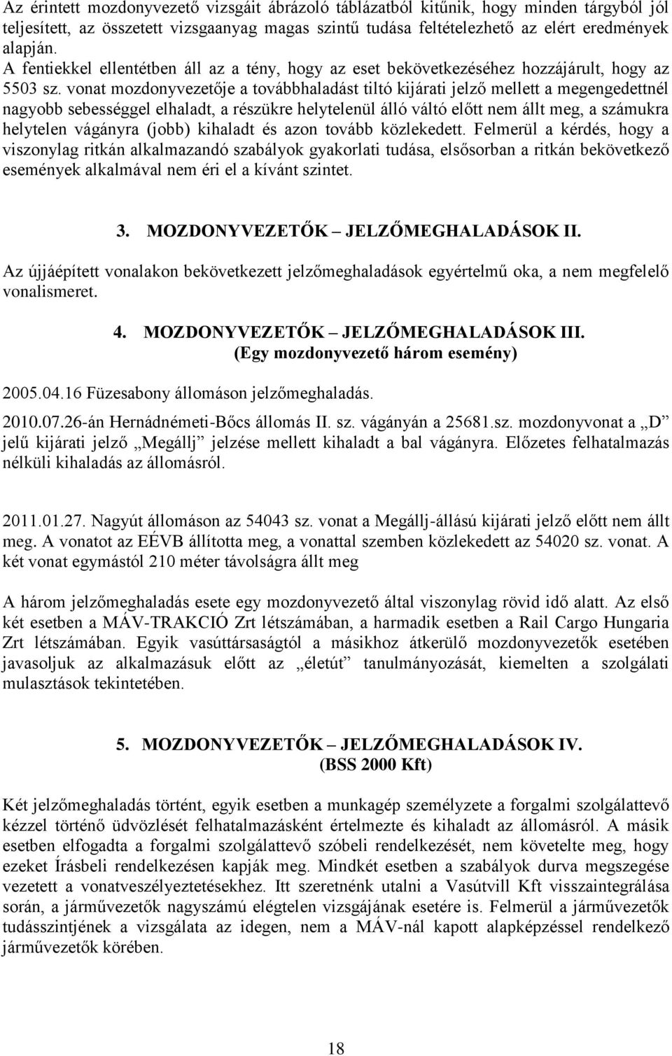 vonat mozdonyvezetője a továbbhaladást tiltó kijárati jelző mellett a megengedettnél nagyobb sebességgel elhaladt, a részükre helytelenül álló váltó előtt nem állt meg, a számukra helytelen vágányra