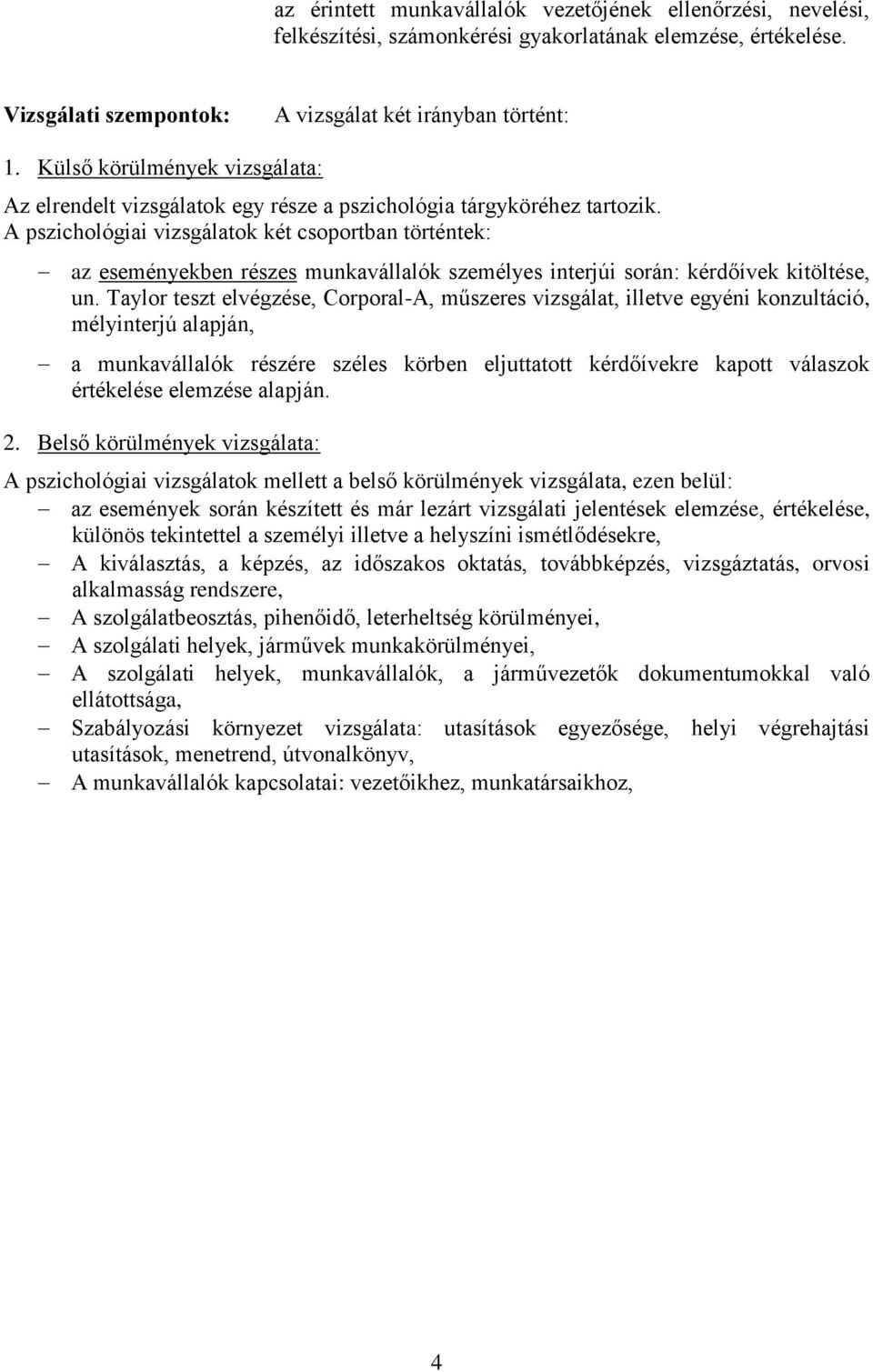 A pszichológiai vizsgálatok két csoportban történtek: az eseményekben részes munkavállalók személyes interjúi során: kérdőívek kitöltése, un.