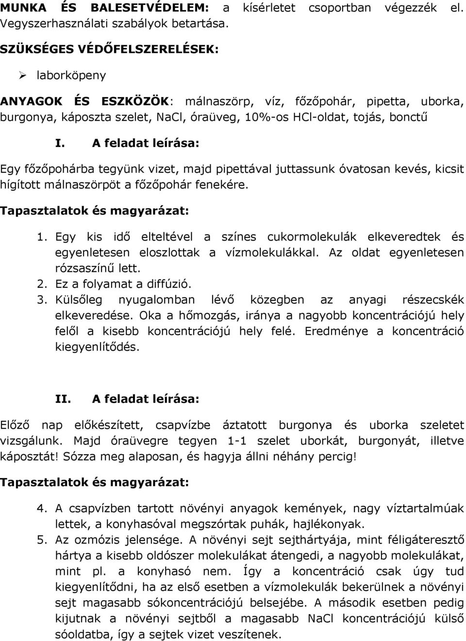 A feladat leírása: Egy főzőpohárba tegyünk vizet, majd pipettával juttassunk óvatosan kevés, kicsit hígított málnaszörpöt a főzőpohár fenekére. 1.