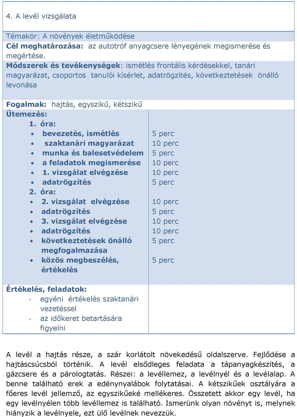 1. óra: bevezetés, ismétlés szaktanári magyarázat munka és balesetvédelem a feladatok megismerése 1. vizsgálat elvégzése adatrögzítés 2. óra: 2. vizsgálat elvégzése adatrögzítés 3.