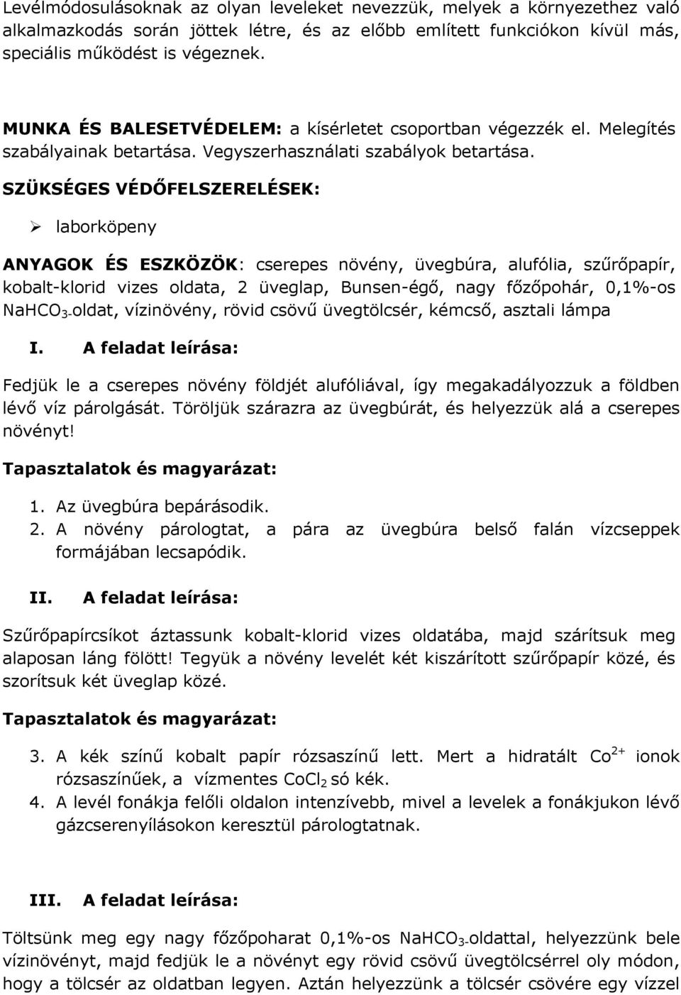 SZÜKSÉGES VÉDŐFELSZERELÉSEK: laborköpeny ANYAGOK ÉS ESZKÖZÖK: cserepes növény, üvegbúra, alufólia, szűrőpapír, kobalt-klorid vizes oldata, 2 üveglap, Bunsen-égő, nagy főzőpohár, 0,1%-os NaHCO 3-