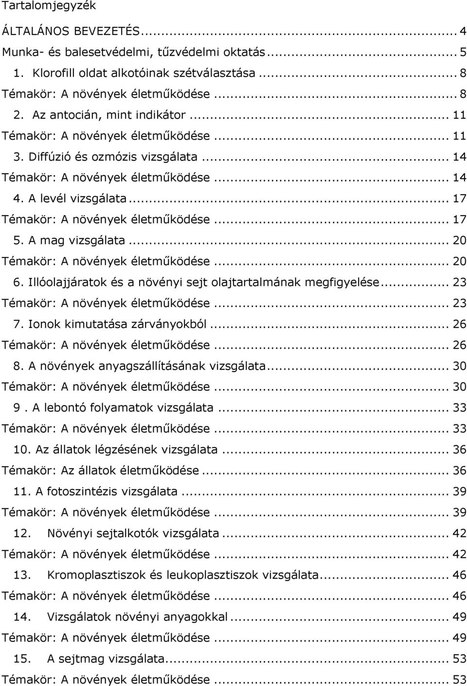 .. 17 Témakör: A növények életműködése... 17 5. A mag vizsgálata... 20 Témakör: A növények életműködése... 20 6. Illóolajjáratok és a növényi sejt olajtartalmának megfigyelése.