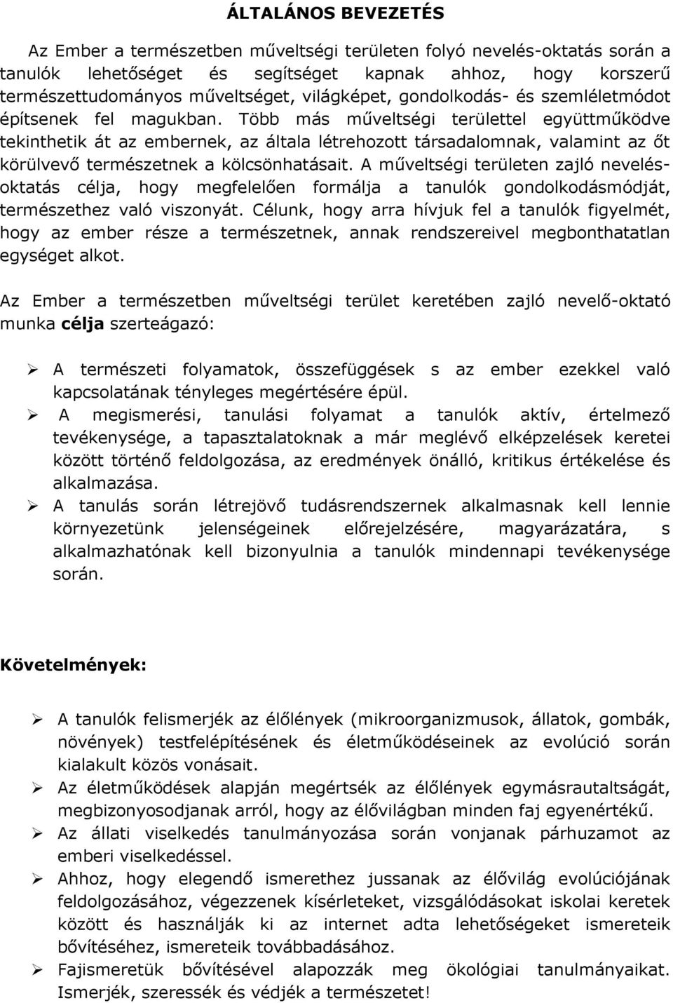 Több más műveltségi területtel együttműködve tekinthetik át az embernek, az általa létrehozott társadalomnak, valamint az őt körülvevő természetnek a kölcsönhatásait.