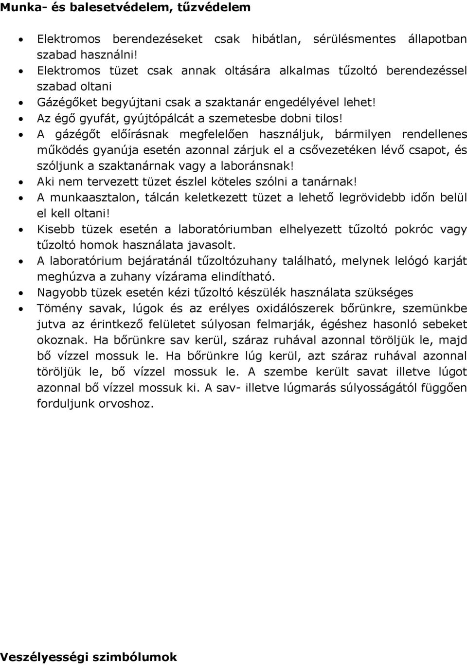 A gázégőt előírásnak megfelelően használjuk, bármilyen rendellenes működés gyanúja esetén azonnal zárjuk el a csővezetéken lévő csapot, és szóljunk a szaktanárnak vagy a laboránsnak!