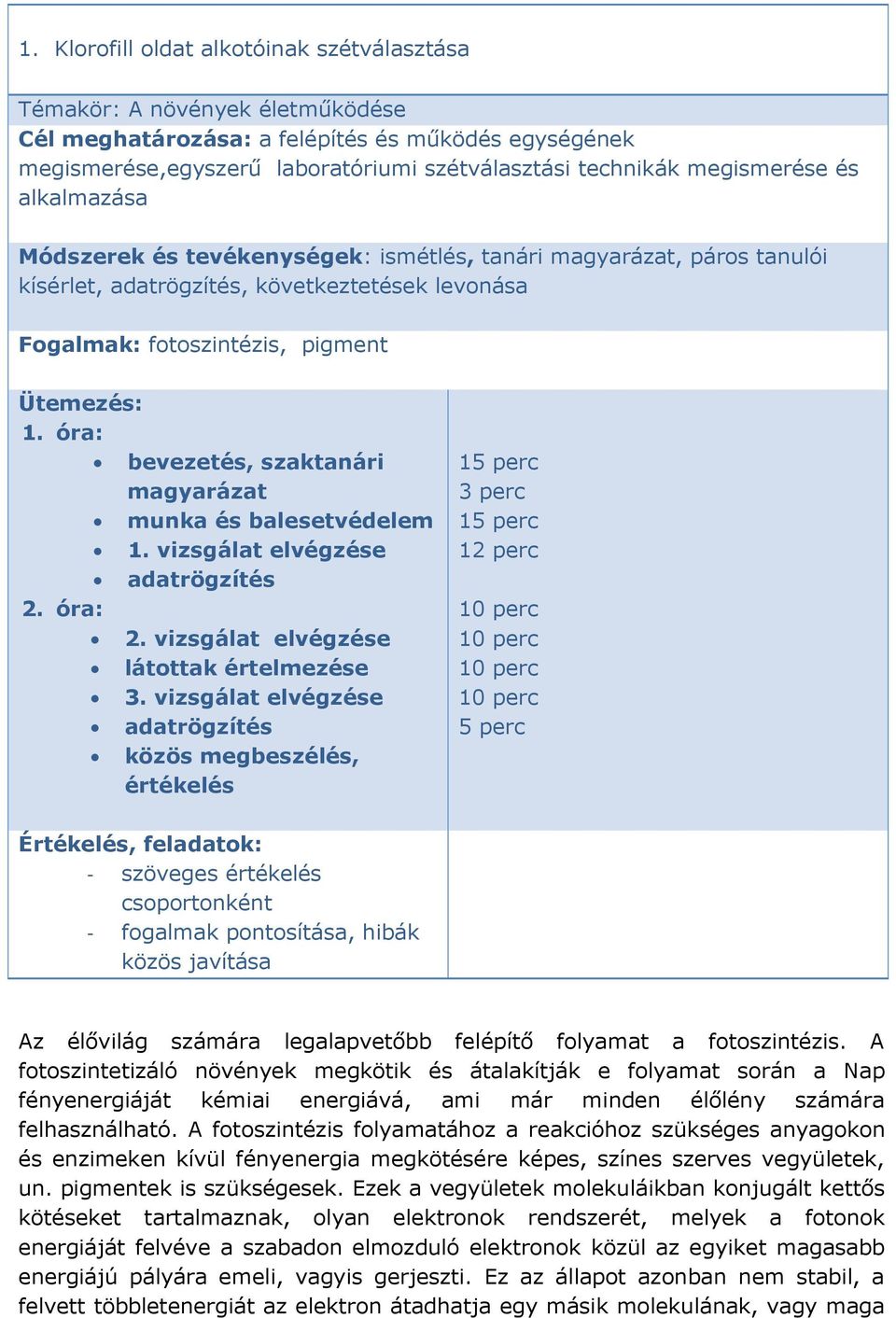 óra: bevezetés, szaktanári magyarázat munka és balesetvédelem 1. vizsgálat elvégzése adatrögzítés 2. óra: 2. vizsgálat elvégzése látottak értelmezése 3.