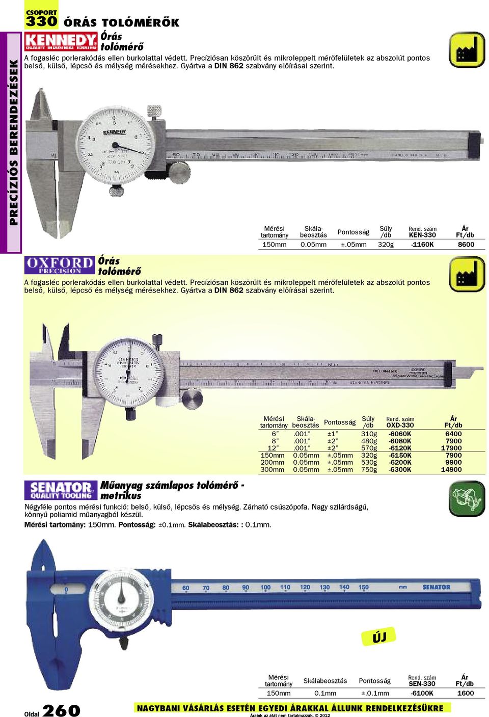 Skálatartomány beosztás Pontosság OXD-330 6.001" ±1 310g -6060K 6400 8.001" ±2 480g -6080K 7900 12.001" ±2 570g -6120K 17900 150mm 0.05mm ±.05mm 320g -6150K 7900 200mm 0.05mm ±.05mm 530g -6200K 9900 300mm 0.