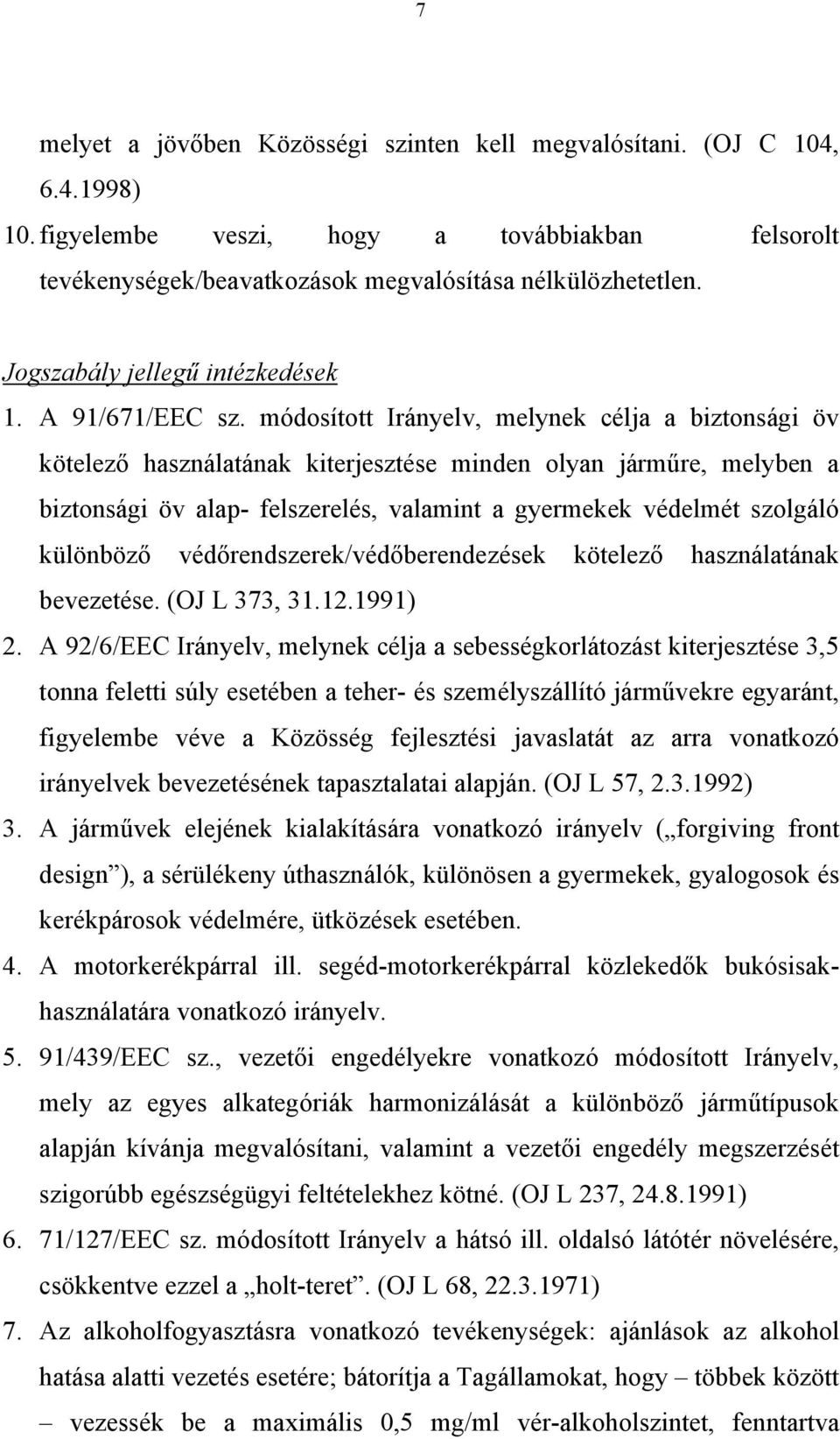 módosított Irányelv, melynek célja a biztonsági öv kötelező használatának kiterjesztése minden olyan járműre, melyben a biztonsági öv alap- felszerelés, valamint a gyermekek védelmét szolgáló